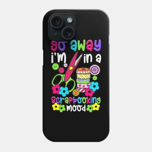 Go Away I'm In A Scrapbooking Mood Phone Case