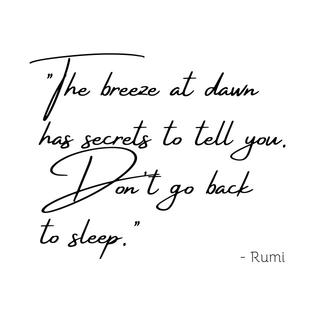 "The breeze at dawn has secrets to tell you. Don't go back  to sleep." by Poemit