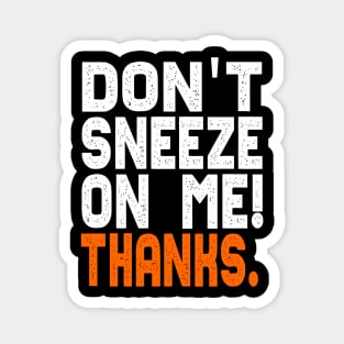 Don't Sneeze On Me Thanks. funny quote virus gift Magnet