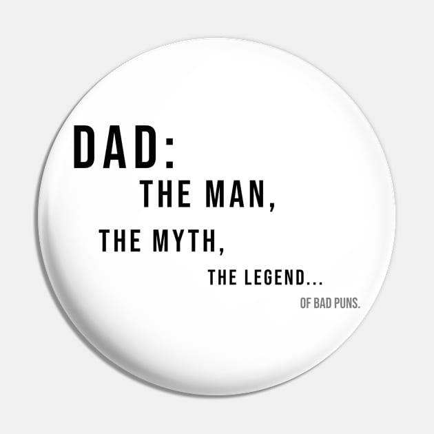 DAD: THE MAN, THE MYTH, THE LEGEND...OF BAD PUNS | Minimal Text Aesthetic Streetwear Unisex Design for Fathers/Dad/Grandfathers/Grandpa/Granddad | Shirt, Hoodie, Coffee Mug, Mug, Apparel, Sticker, Gift, Pins, Totes, Magnets, Pillows Pin by design by rj.