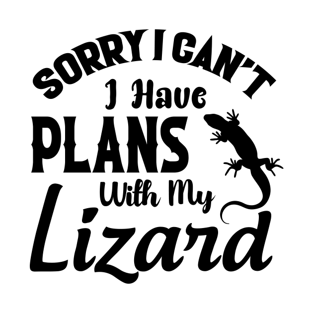 Sorry I Can't I Have Plans With My Lizard by HenryClarkeFashion