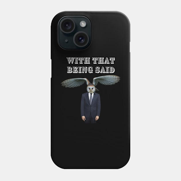 WITH THAT BEING SAID SAYS THE OWL MAN Phone Case by Bristlecone Pine Co.