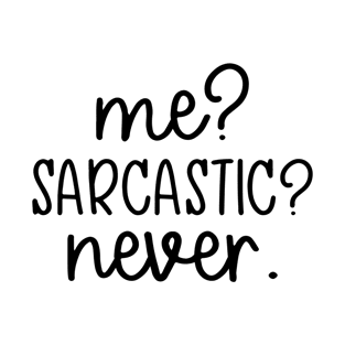 Me? Sarcastic? Never. T-Shirt