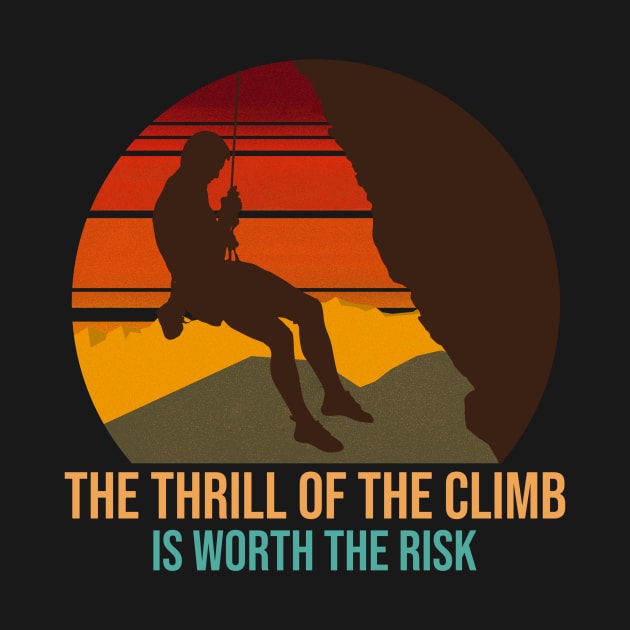 The Thrill Of The Climb Is Worth The Risk Mountain Rock Climbing by superteeshop