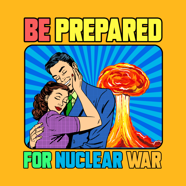 BE PREPARED FOR NUCLEAR WAR by theanomalius_merch