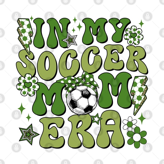 In My Soccer Mom Era Trendy Soccer Mama Era Groovy Sports Parent by Nisrine