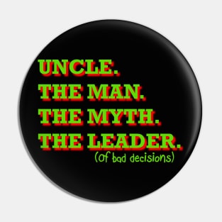 Uncle. The Man. The Myth. The Leader of bad decisions Pin