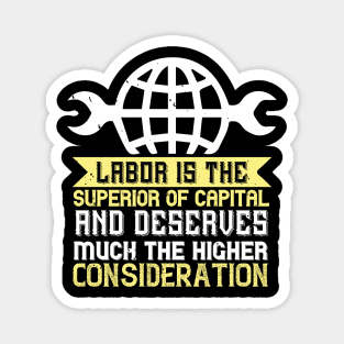 Labor is the superior of capital, and deserves much the higher consideration Magnet