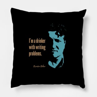 Brendan Behan Quote - I'm a drinker with writing problems Pillow