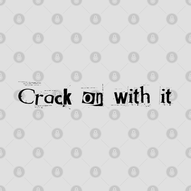 Crack on with it! by Dark Histories