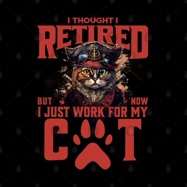 I Thought I Retired But No I Just Work for My Cat by BYNDART