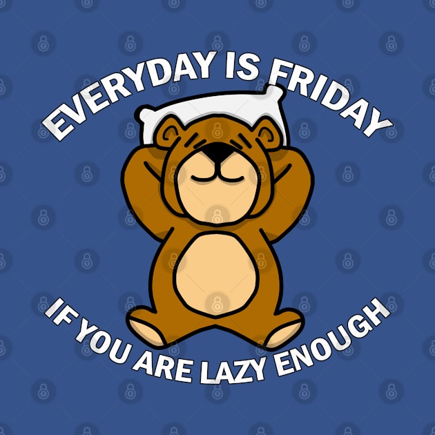Everyday is Friday if you are lazy enough by thearkhive