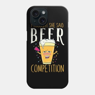 I thought she said beer competition - Funny cheer dad gift Phone Case