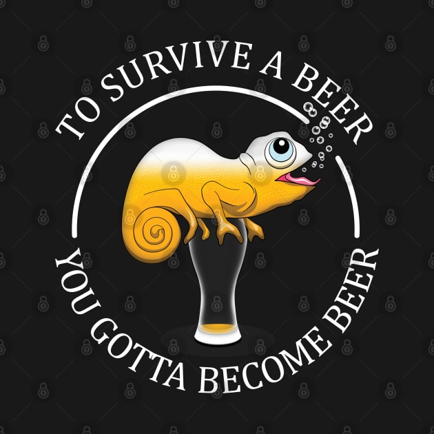 To Survive A Beer You Gotta Become A Beer - Funny Beer Quote by TMBTM