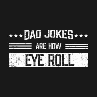 Dad Jokes are How Eye Roll T-Shirt