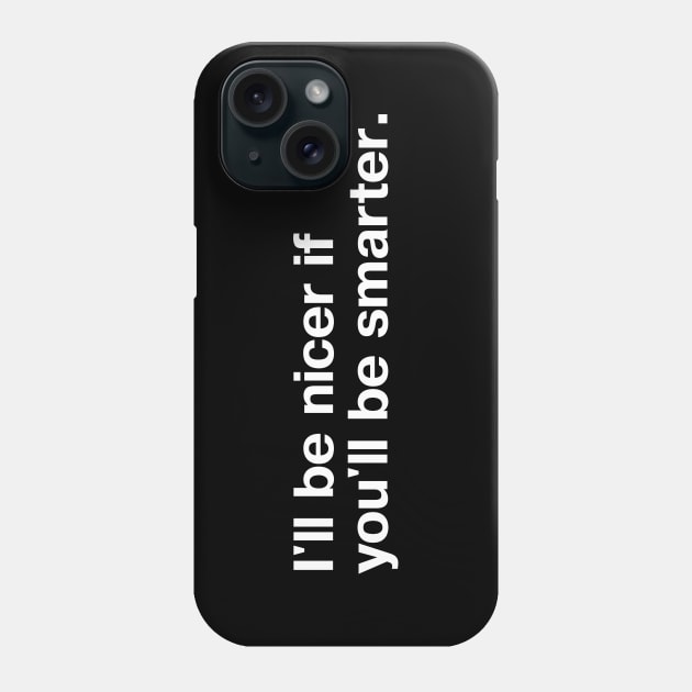 I'll be nicer if you'll be smarter. Phone Case by TheBestWords