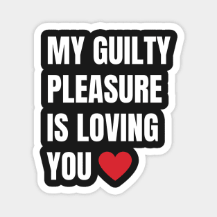 My Guilty Pleasure is Loving You Magnet