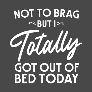 Brag got out of bed T-Shirt