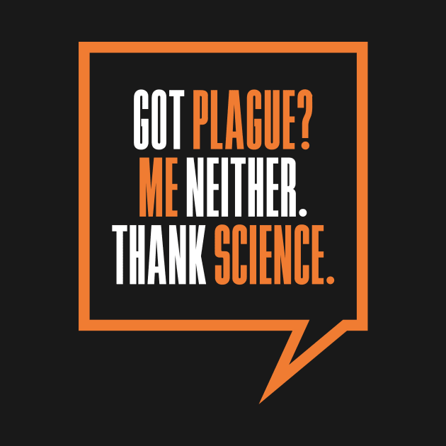 'Got Plague? Me Neither Thank Science' Science by ourwackyhome