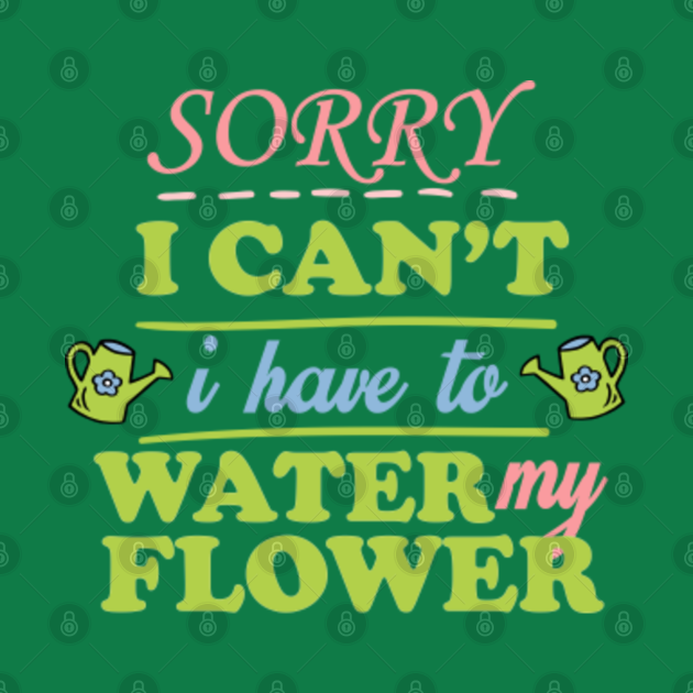 I have To Water My Flower ! Gardening TShirt TeePublic