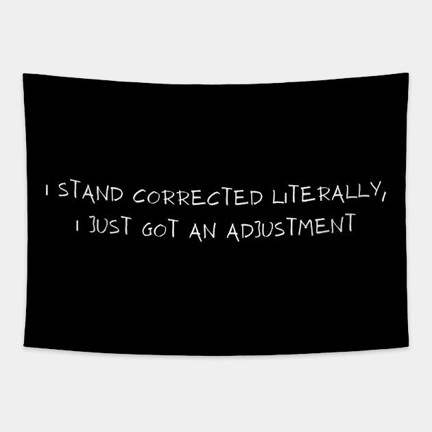 I Stand Corrected Literally, I Just Got Adjusted Tapestry by HobbyAndArt