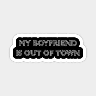 My boyfriend is out of town Magnet