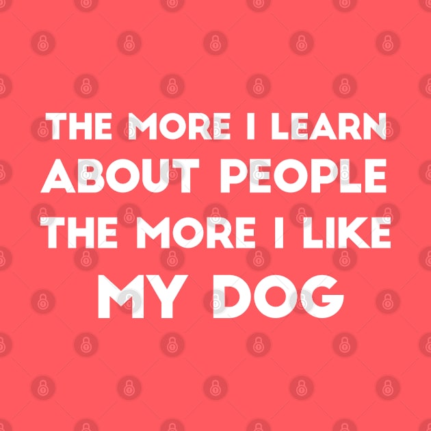 The More I Learn About People, The More I Like My Dog by MoviesAndOthers