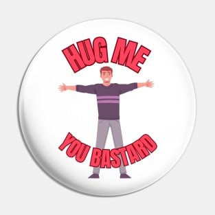 Hug Me You Bastard Pin