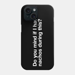 Do you mind if I have nachos during this? Phone Case