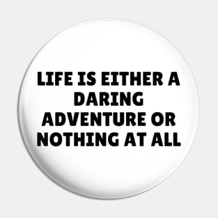 Life is either a darling adventure or nothing AT all Pin