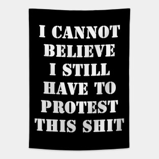 I cannot believe I still have to protest this shit Tapestry