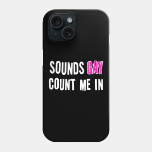 Sounds Gay.  Count Me In. Phone Case