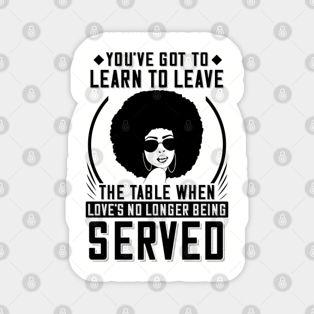 You've got to learn to leave the table when love's no longer being served Magnet by UrbanLifeApparel