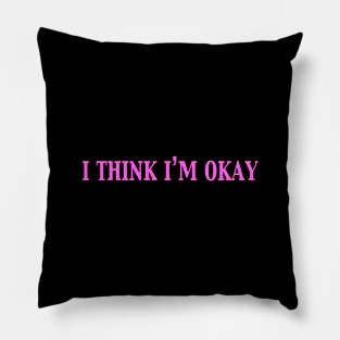 I Think I'm Okay Pillow