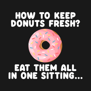 How to Keep Donuts Fresh? Eat Them All in One Sitting... T-Shirt