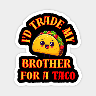 Id Trade My Brother For A Taco Magnet