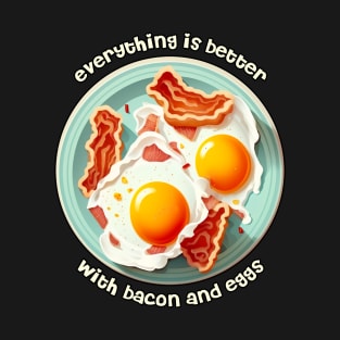 Everything is better with bacon and eggs #1 T-Shirt