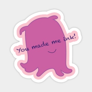 YOU MADE ME INK! Magnet