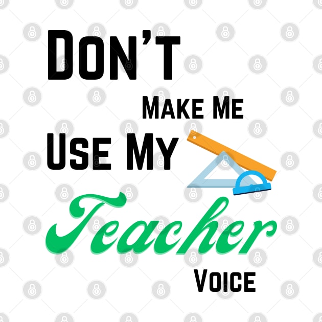 Dont make me use teacher voice by Digital printa