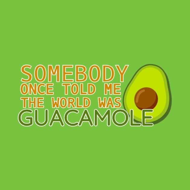 Somebody Once Told Me the World was Guacamole by CitrusExistence