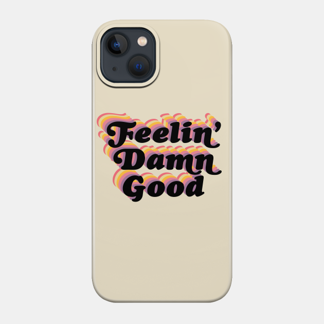 Feelin' damn good! - Feeling Good - Phone Case