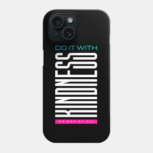 Do it with kindness or not at all Phone Case