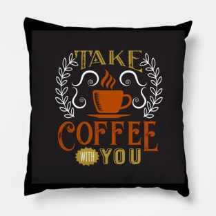 Take Coffee With You Coffee Lover Pillow