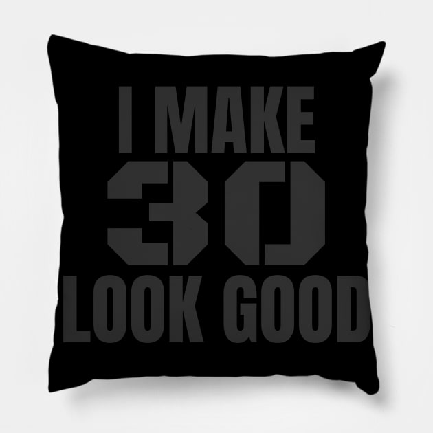 I Make 30 Look Good Funny Birthday Gift Pillow by BarrelLive