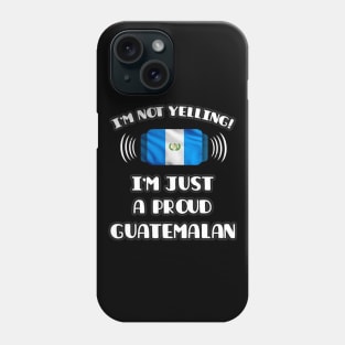 I'm Not Yelling I'm A Proud Guatemalan - Gift for Guatemalan With Roots From Guatemala Phone Case