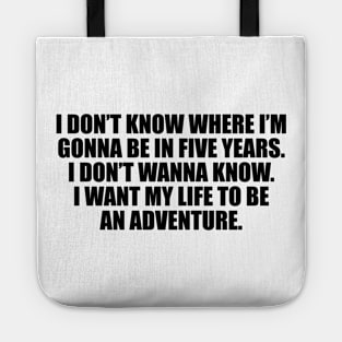 I don’t know where I’m gonna be in five years Tote