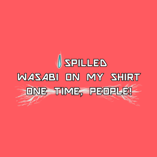 Wasabi On My Shirt ONE Time by ImaginativeJoy