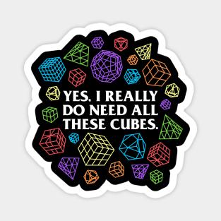 Yes I Really Do Need All These Cubes - Rubik's Cube Inspired Design for people who know How to Solve a Rubik's Cube Magnet