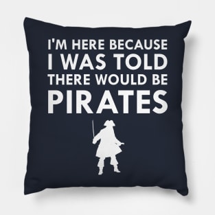 I Was Told There Would Be Pirates Pillow