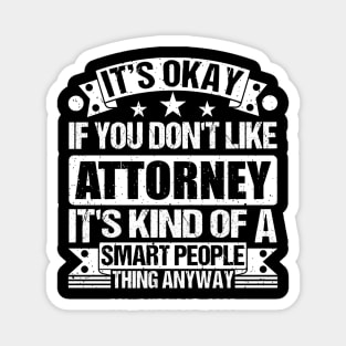 It's Okay If You Don't Like Attorney It's Kind Of A Smart People Thing Anyway Attorney Lover Magnet